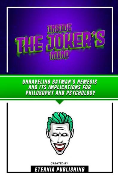 Inside The Joker’s Mind - Unraveling Batman's Nemesis And Its Implications For Philosophy And Psychology