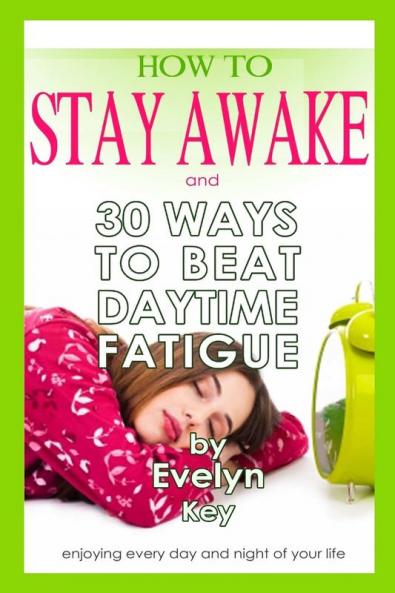 How to Stay Awake and 30 ways to beat daytime fatigue