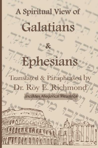 Apostle Paul's Letters to the Community of Believers at Galtia & Ephesus - Translated Paraphrased and Allegorically Explained
