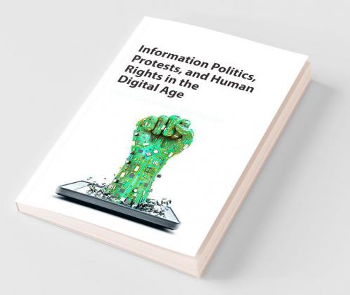 Information Politics Protests and Human Rights in the Digital Age