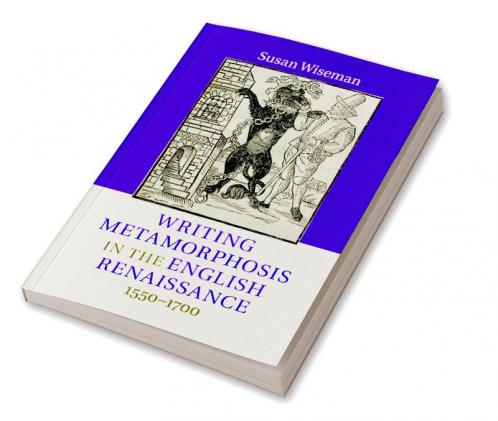 Writing Metamorphosis in the English Renaissance