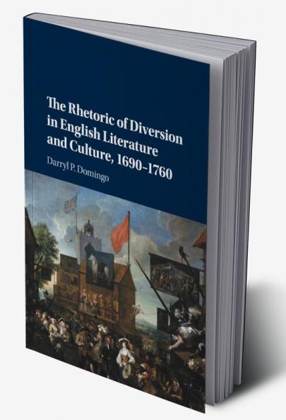 The Rhetoric of Diversion in English Literature and Culture             1690-1760