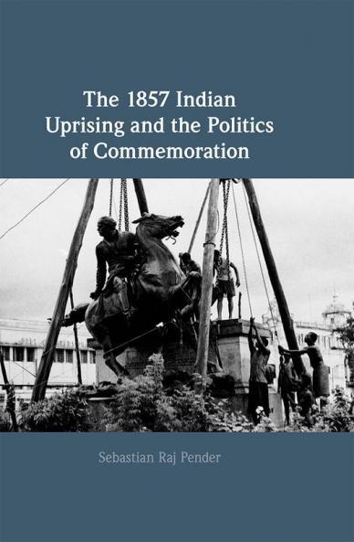 The 1857 Indian Uprising and the Politics of Commemoration