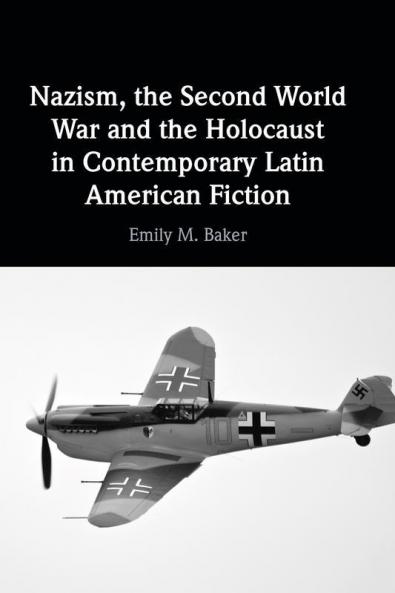 Nazism the Second World War and the Holocaust in Contemporary Latin American Fiction