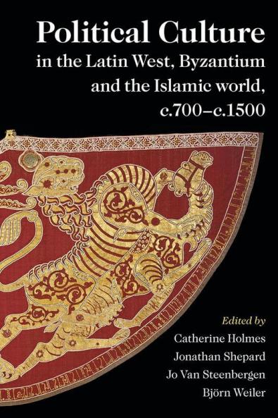 Political Culture in the Latin West Byzantium and the Islamic world c.700-c.1500
