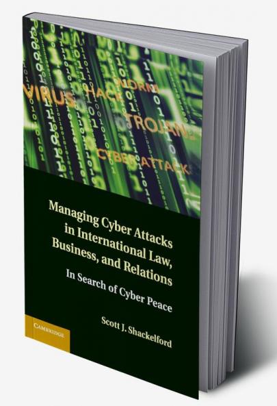 Managing Cyber Attacks in International Law Business and Relations