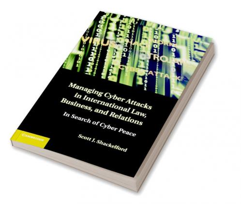 Managing Cyber Attacks in International Law Business and Relations