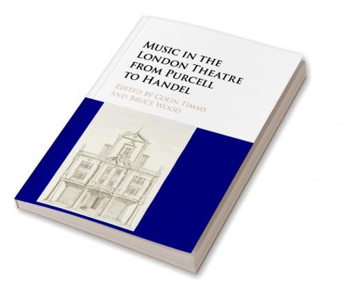 Music in the London Theatre from Purcell to Handel