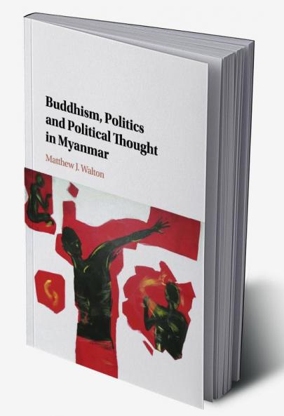 Buddhism Politics and Political Thought in Myanmar