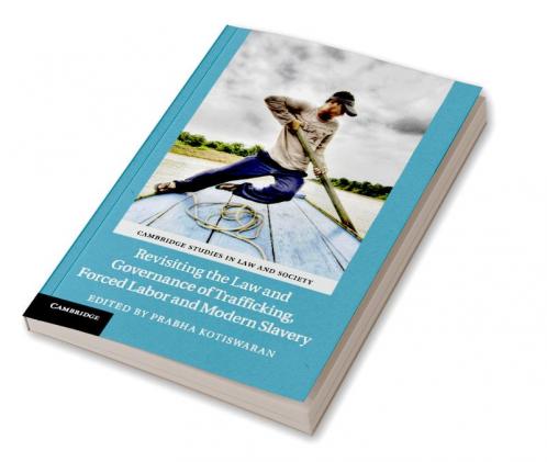 Revisiting the Law and Governance of Trafficking Forced Labor and Modern Slavery