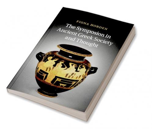The Symposion in Ancient Greek Society and Thought