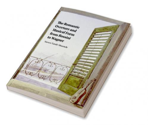 The Romantic Overture and Musical Form from Rossini to Wagner