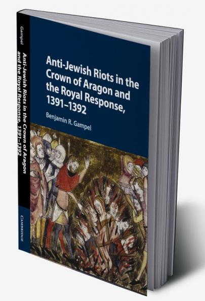 Anti-Jewish Riots in the Crown of Aragon and the Royal Response 1391-1392