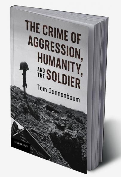 The Crime of Aggression Humanity and the Soldier