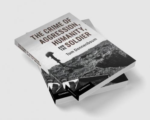 The Crime of Aggression Humanity and the Soldier