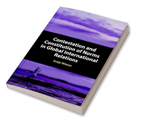 Contestation and Constitution of Norms in Global International Relations