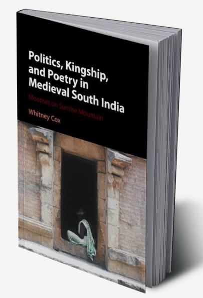 Politics Kingship and Poetry in Medieval South India