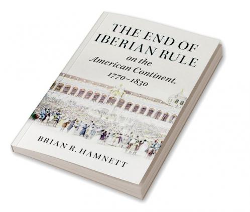 The End of Iberian Rule on the American Continent             1770-1830