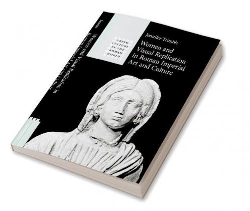 Women and Visual Replication in Roman Imperial Art and Culture