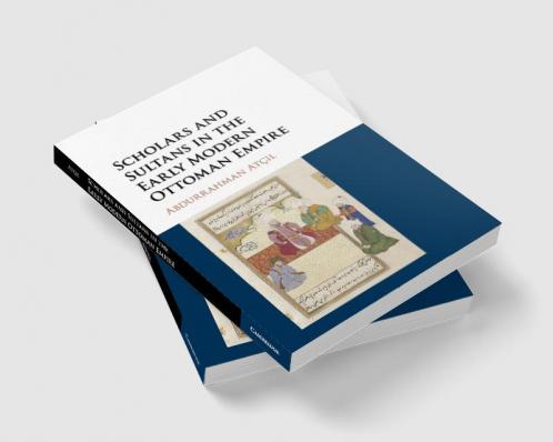 Scholars and Sultans in the Early Modern Ottoman             Empire
