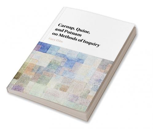 Carnap Quine and Putnam on Methods of Inquiry