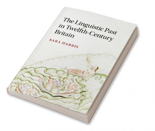 The Linguistic Past in Twelfth-Century Britain