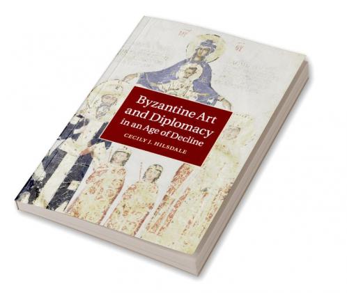 Byzantine Art and Diplomacy in an Age of Decline