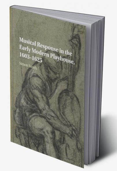 Musical Response in the Early Modern Playhouse 1603-1625