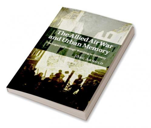 The Allied Air War and Urban Memory