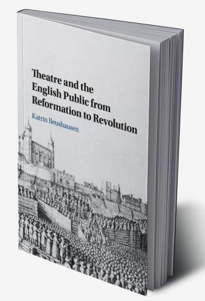 Theatre and the English Public from Reformation to Revolution