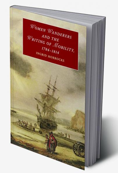 Women Wanderers and the Writing of Mobility 1784-1814