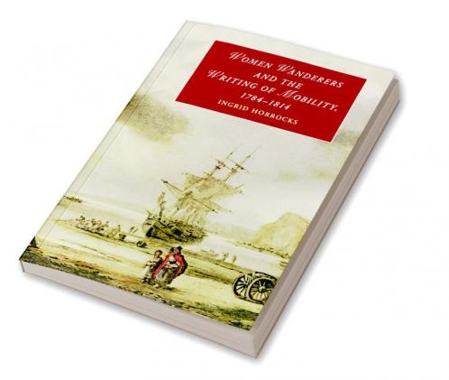 Women Wanderers and the Writing of Mobility 1784-1814