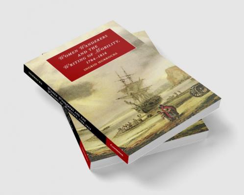 Women Wanderers and the Writing of Mobility 1784-1814