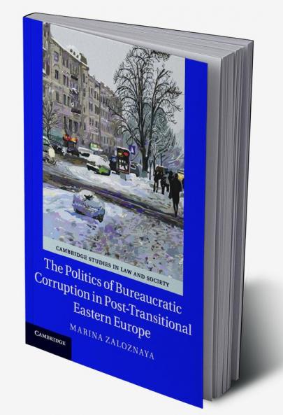 The Politics of Bureaucratic Corruption in Post-Transitional Eastern Europe