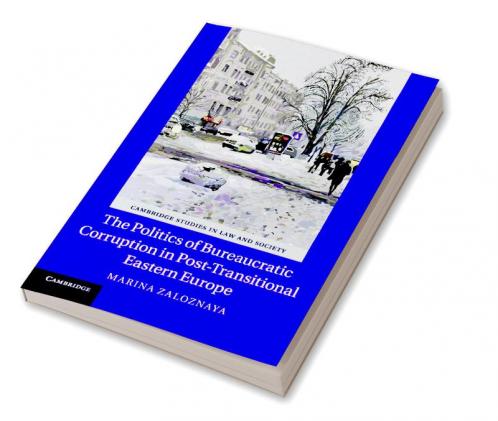 The Politics of Bureaucratic Corruption in Post-Transitional Eastern Europe