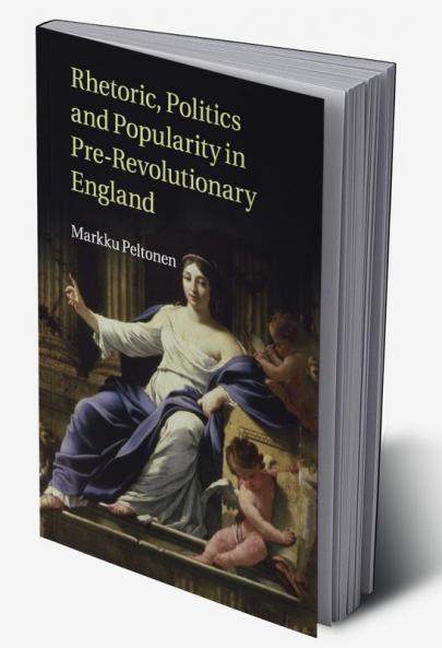 Rhetoric Politics and Popularity in Pre-Revolutionary England