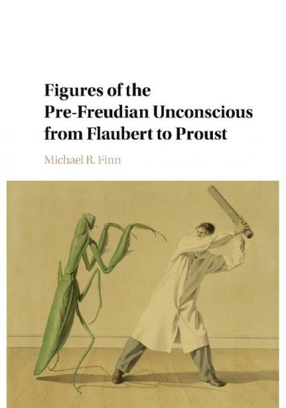 Figures of the Pre-Freudian Unconscious from Flaubert to Proust