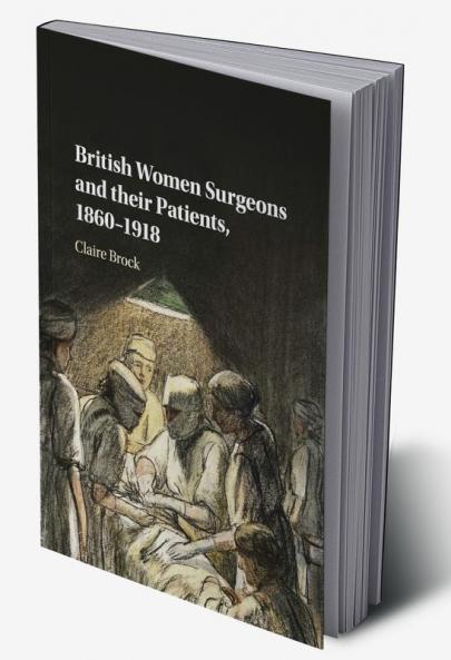 British Women Surgeons and their Patients 1860-1918