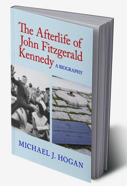 The Afterlife of John Fitzgerald Kennedy