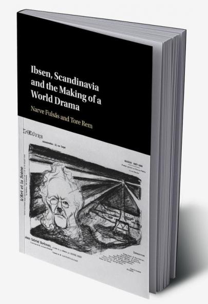 Ibsen Scandinavia and the Making of a World Drama