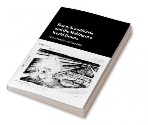Ibsen Scandinavia and the Making of a World Drama