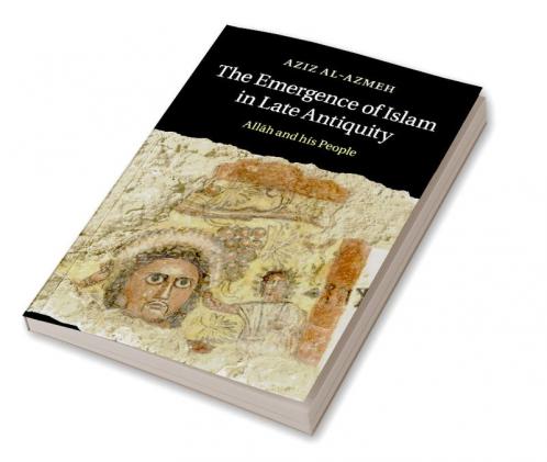 The Emergence of Islam in Late Antiquity