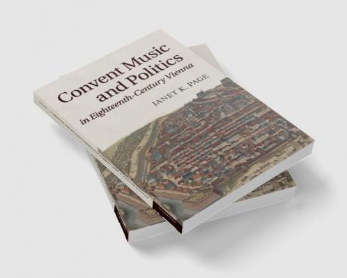 Convent Music and Politics in Eighteenth-Century Vienna