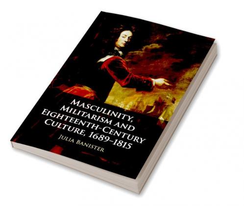 Masculinity Militarism and Eighteenth-Century Culture 1689-1815
