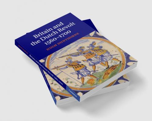 Britain and the Dutch Revolt 1560-1700