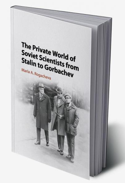 The Private World of Soviet Scientists from Stalin to Gorbachev