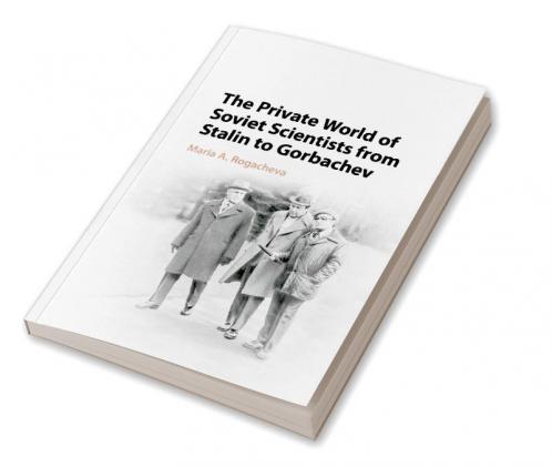 The Private World of Soviet Scientists from Stalin to Gorbachev