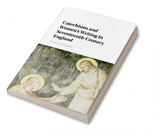 Catechisms and Women's Writing in Seventeenth-Century England