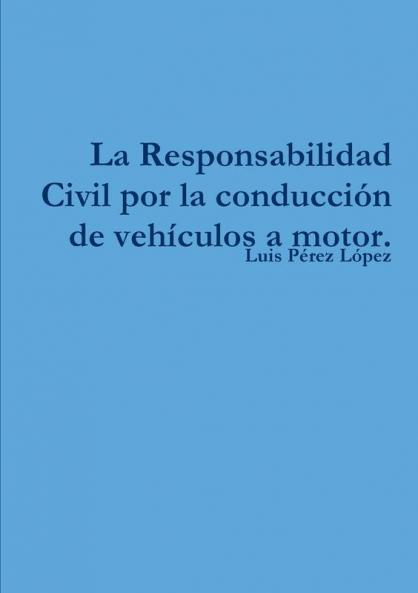 La Responsabilidad Civil por la conducción de vehículos a motor.