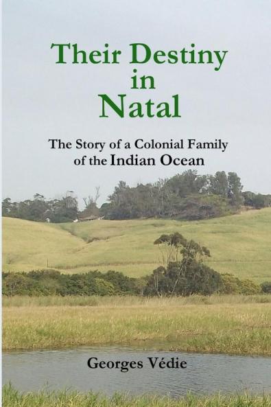 Their Destiny in Natal - The Story of a Colonial Family of the Indian Ocean